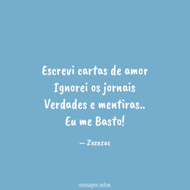 Escrevi cartas de amor Ignorei os jornais Verdades e mentiras