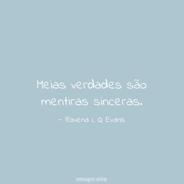 Meias verdades são mentiras sinceras