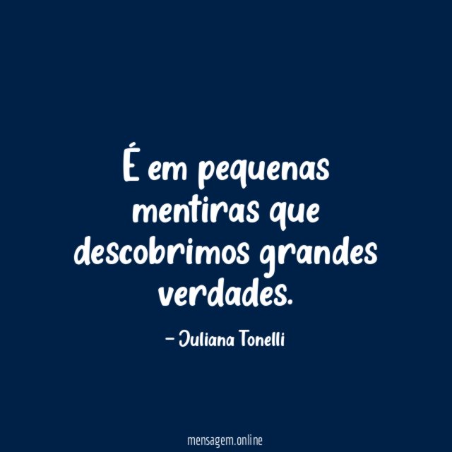 É em pequenas mentiras que descobrimos grandes verdades