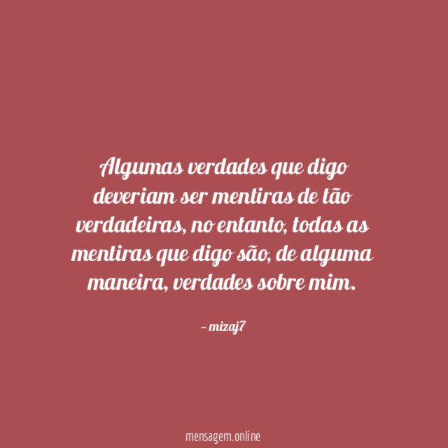 Algumas verdades que digo deveriam ser mentiras de tão verdadeiras