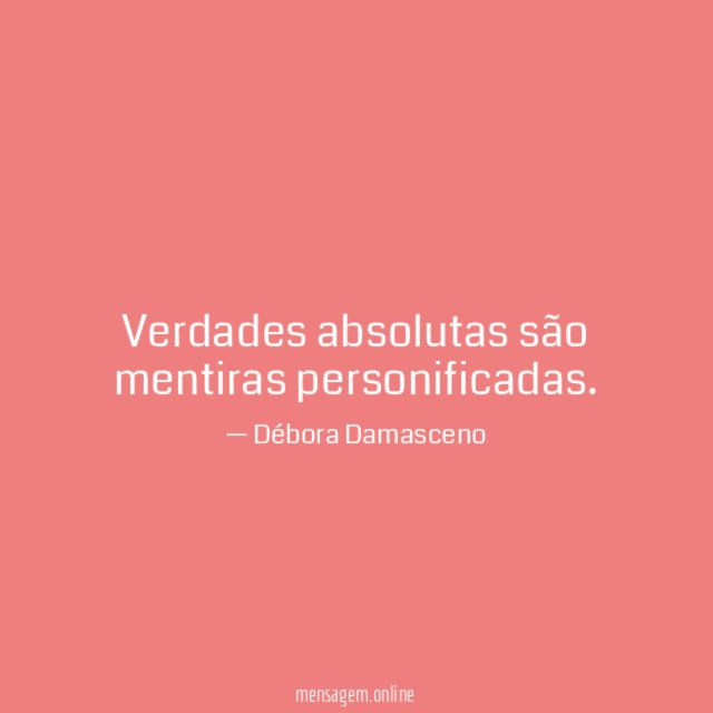 Verdades absolutas são mentiras personificadas