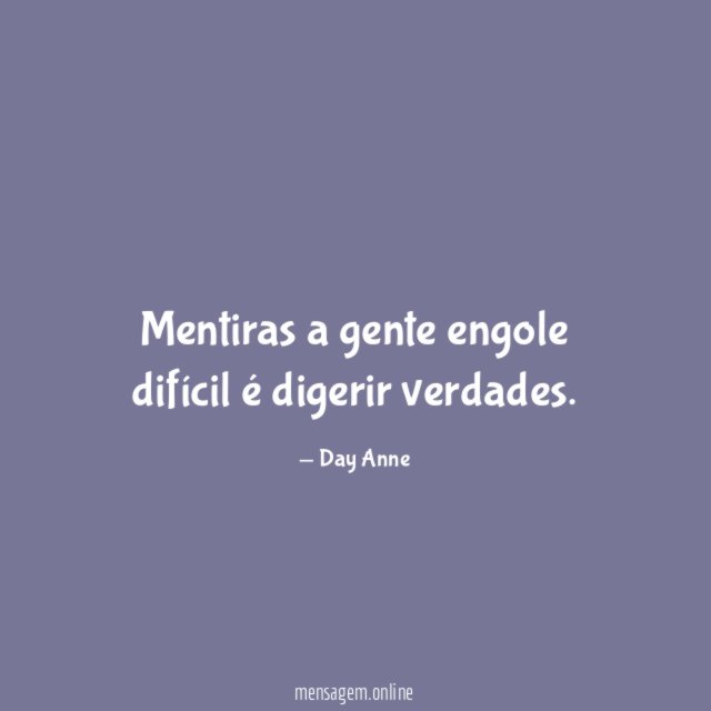 Mentiras a gente engole difícil é digerir verdades