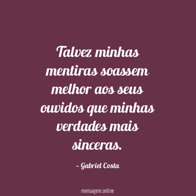 Talvez minhas mentiras soassem melhor aos seus ouvidos