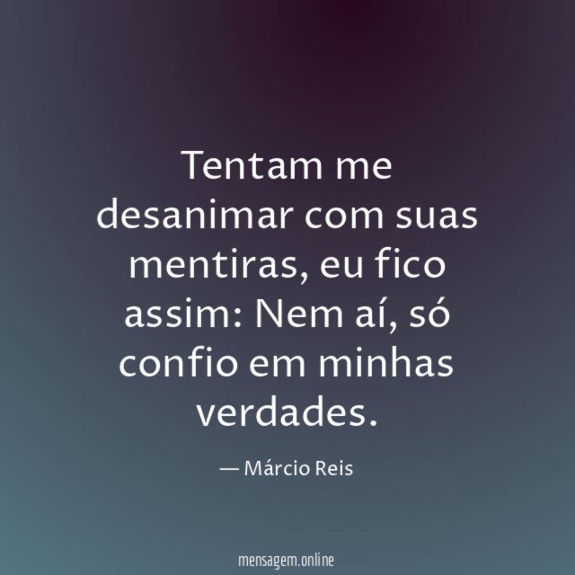 Tentam me desanimar com suas mentiras