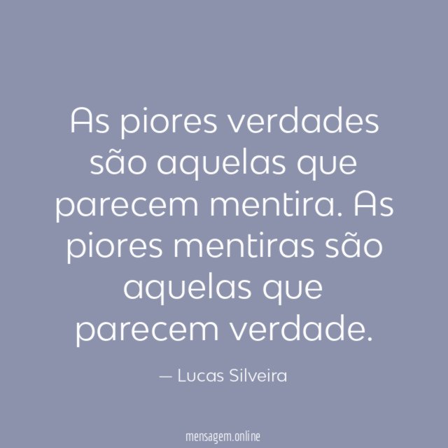As piores verdades são aquelas que parecem mentira