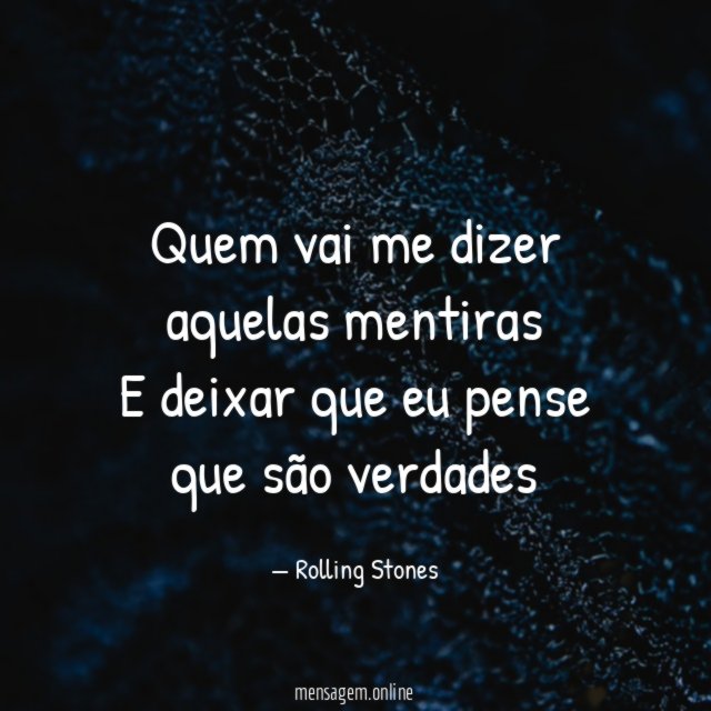 Quem vai me dizer aquelas mentiras E deixar que