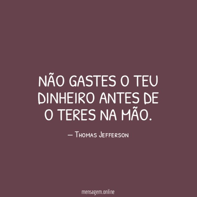 Não gastes o teu dinheiro antes de