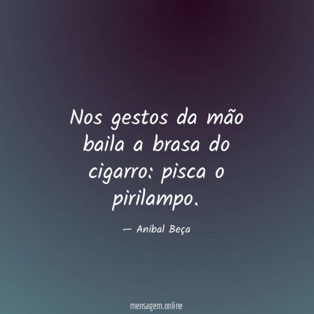 Nos gestos da mão baila a brasa do cigarro