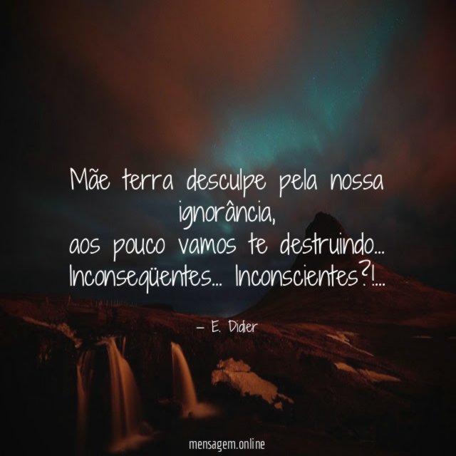 Mãe terra desculpe pela nossa ignorância