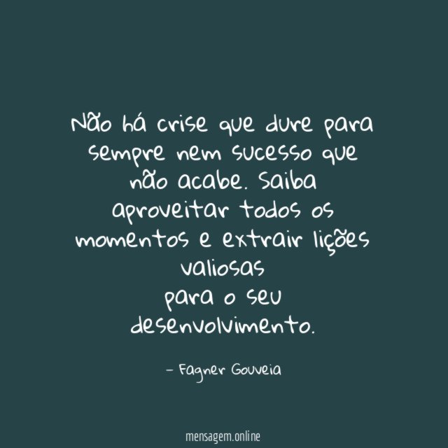 Não há crise que dure para sempre nem