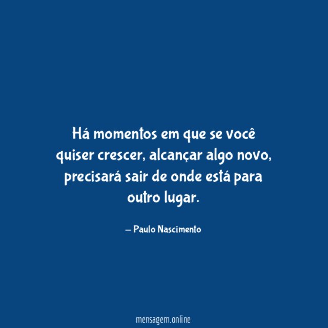 Há momentos em que se você quiser crescer