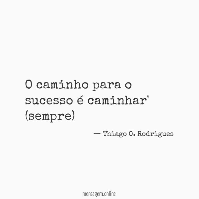 O caminho para o sucesso é caminhar' (sempre)