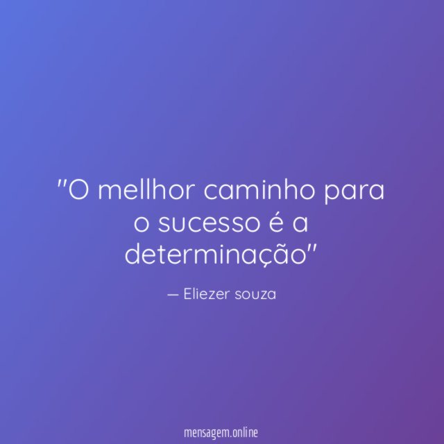 'O mellhor caminho para o sucesso é a determinação''