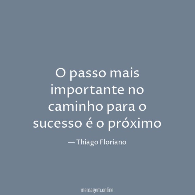 O passo mais importante no caminho para o sucesso é o próximo