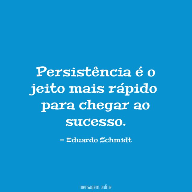 Persistência é o jeito mais rápido para chegar ao sucesso