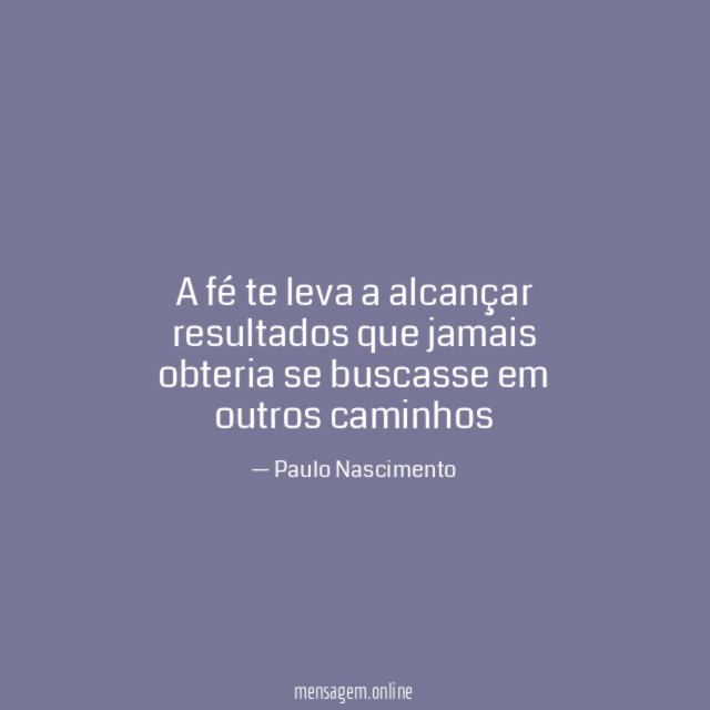A fé te leva a alcançar resultados que