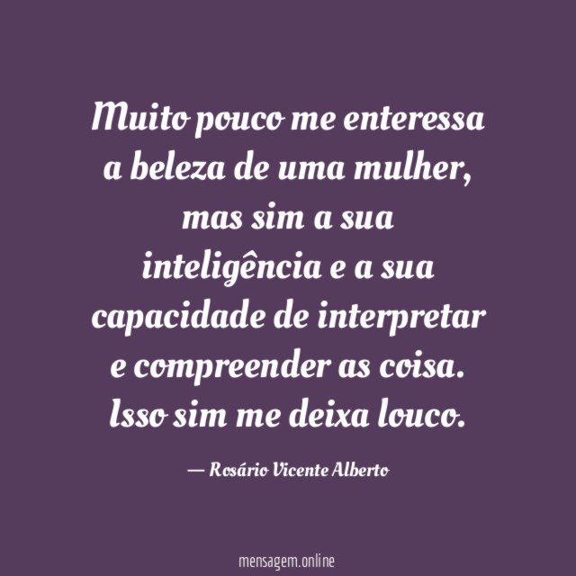 Muito pouco me enteressa a beleza de uma mulher