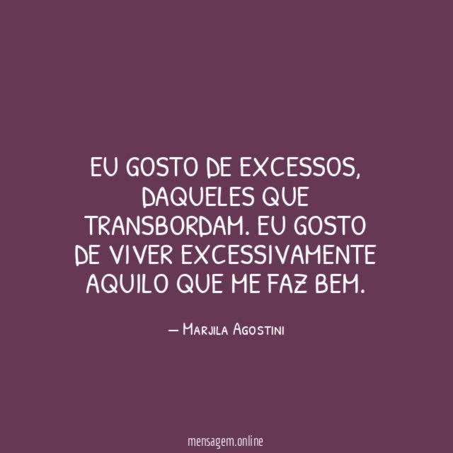 Eu gosto de excessos