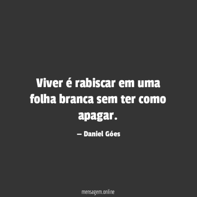 Viver é rabiscar em uma folha branca sem ter como apagar
