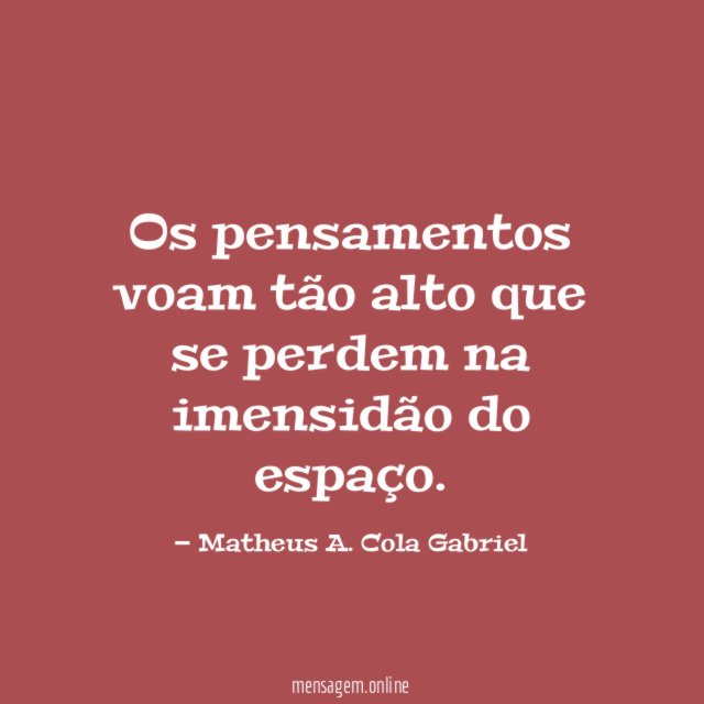 Os pensamentos voam tão alto que se perdem