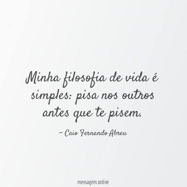 Minha filosofia de vida é simples