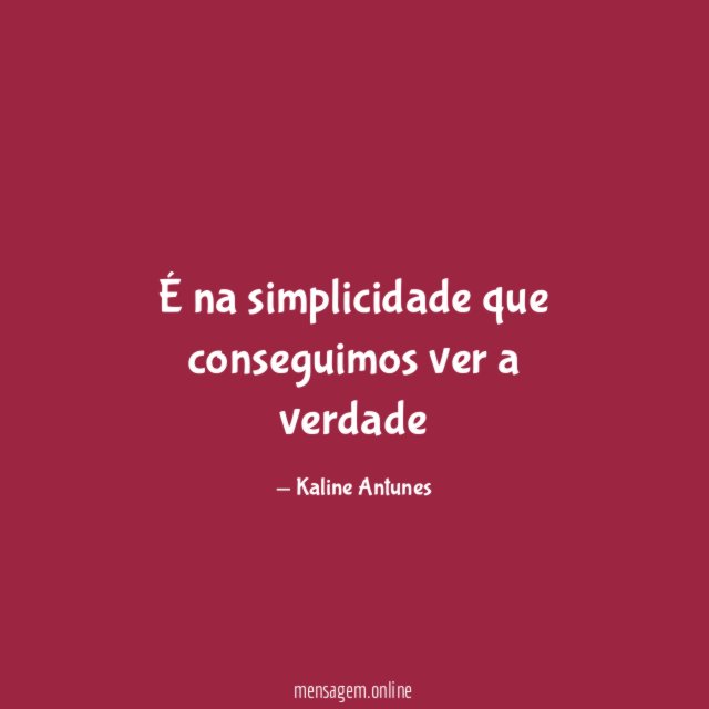 É na simplicidade que conseguimos ver a verdade"
