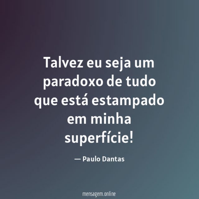 Talvez eu seja um paradoxo de tudo que
