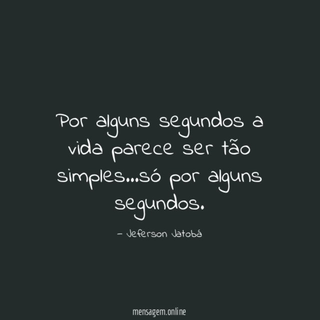 Por alguns segundos a vida parece ser tão simples