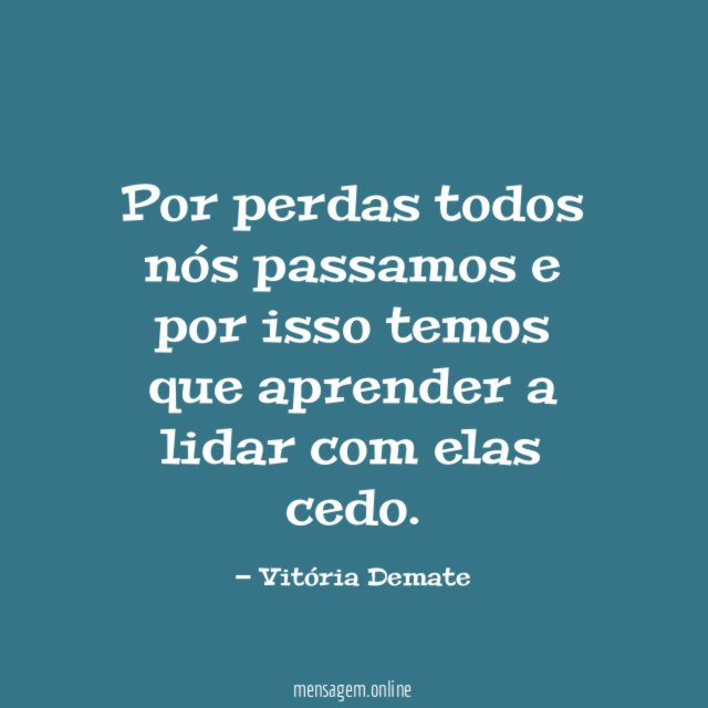 Por perdas todos nós passamos e por isso