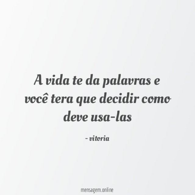 A vida te da palavras e você tera