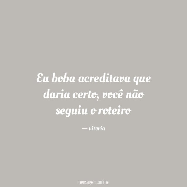 Eu boba acreditava que daria certo