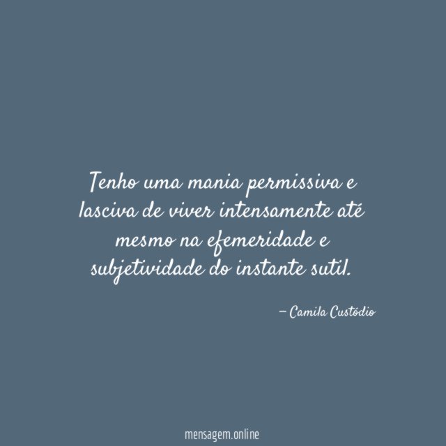 Tenho uma mania permissiva e lasciva de viver