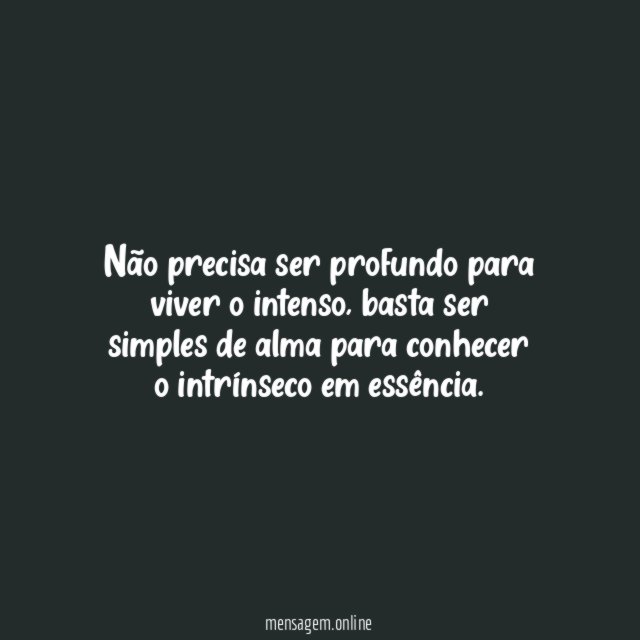Não precisa ser profundo para viver o intenso