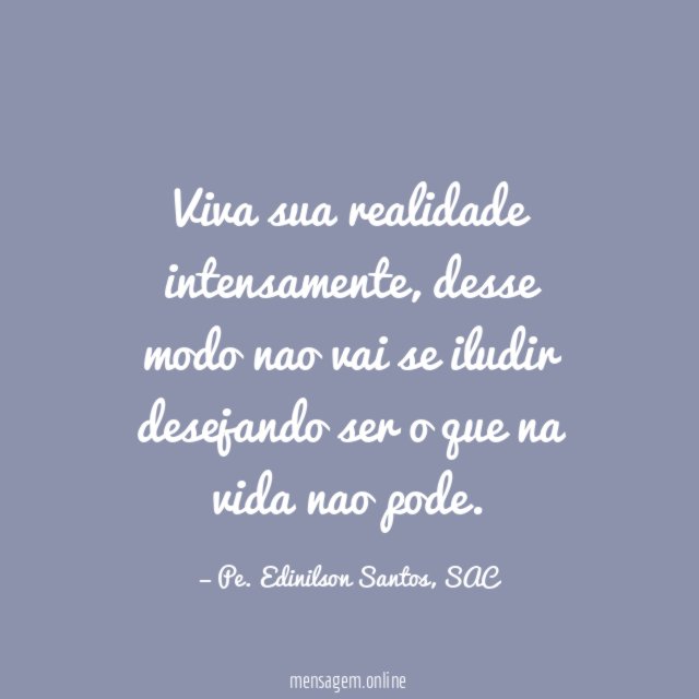 Viva sua realidade intensamente