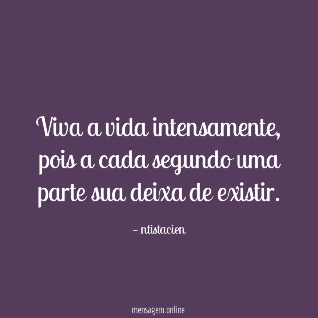 Viva a vida intensamente