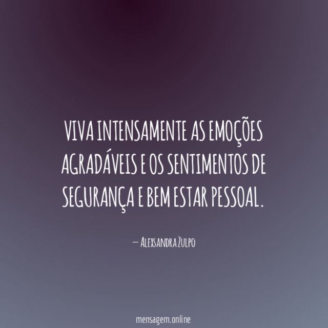 Viva intensamente as emoções agradáveis e os sentimentos