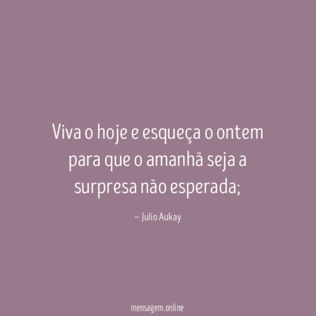 Viva o hoje e esqueça o ontem para