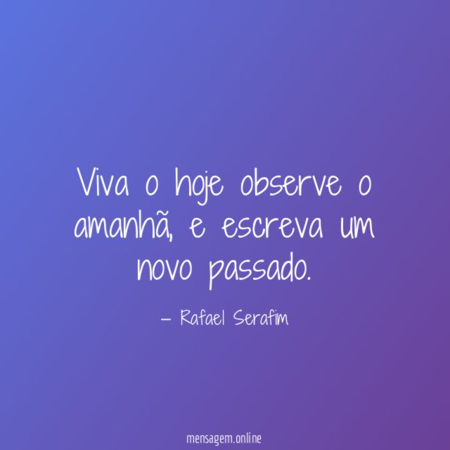Viva o hoje observe o amanhã