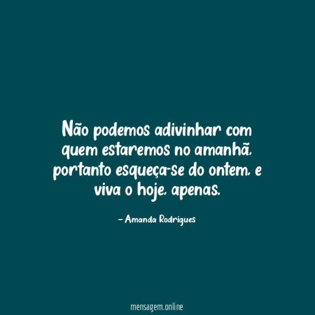 Não podemos adivinhar com quem estaremos no amanhã