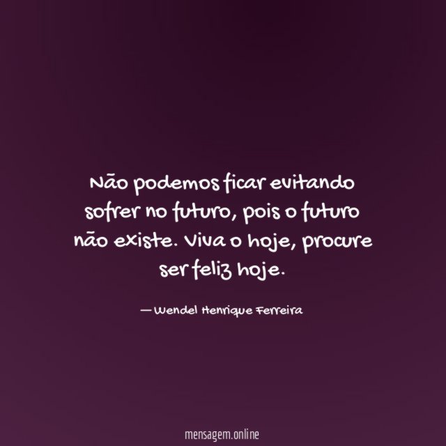 Não podemos ficar evitando sofrer no futuro