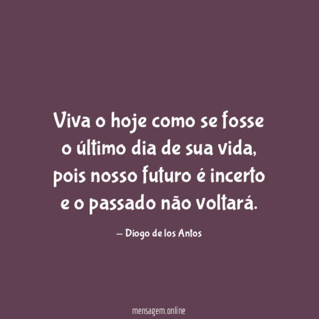 Viva o hoje como se fosse o último dia de sua vida