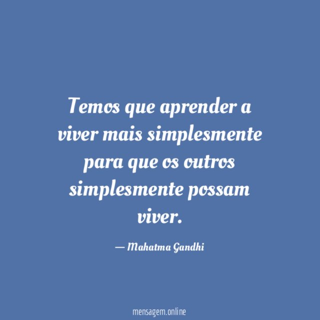 Temos que aprender a viver mais simplesmente para