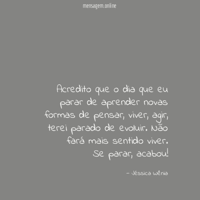 Acredito que o dia que eu parar de