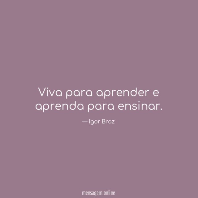 Viva para aprender e aprenda para ensinar