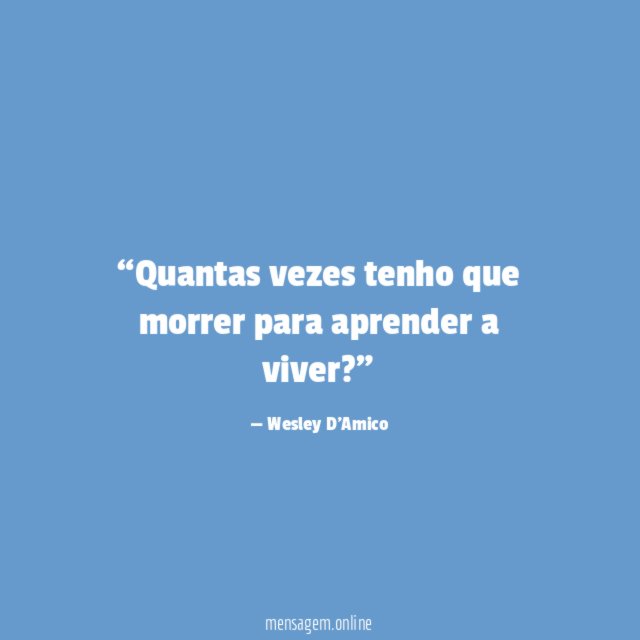 Quantas vezes tenho que morrer para aprender a viver