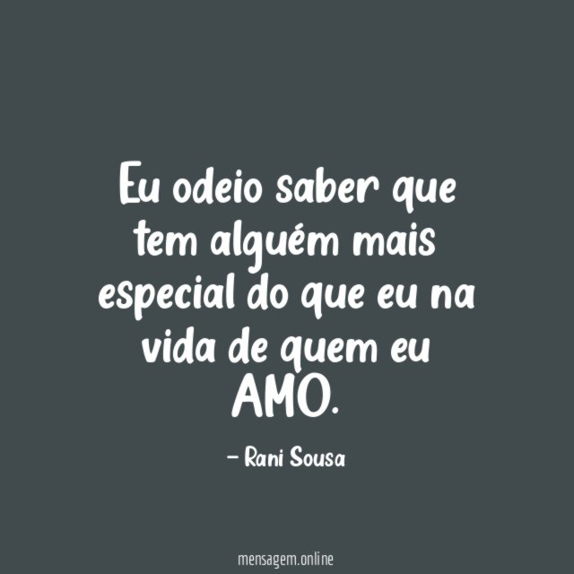 Eu odeio saber que tem alguém mais especial do