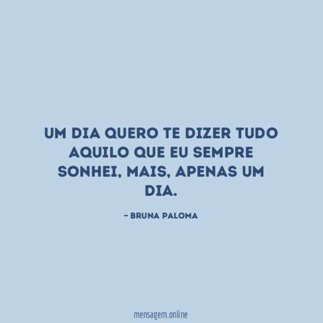 Um dia quero te dizer tudo aquilo que eu sempre sonhei
