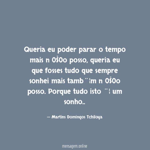 Queria eu poder parar o tempo mais n0Š0o posso