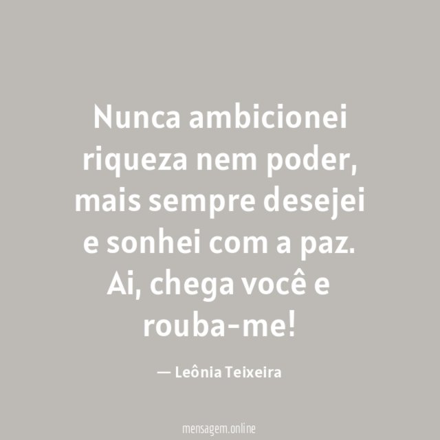 Nunca ambicionei riqueza nem poder