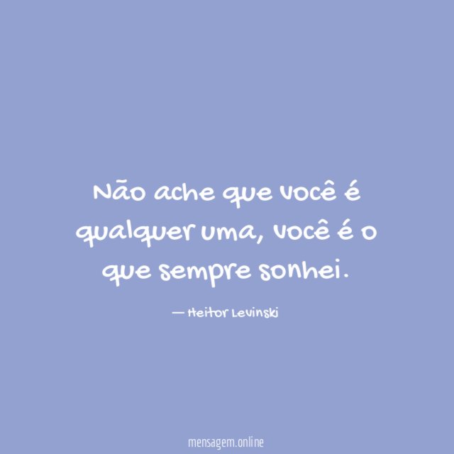 Não ache que você é qualquer uma